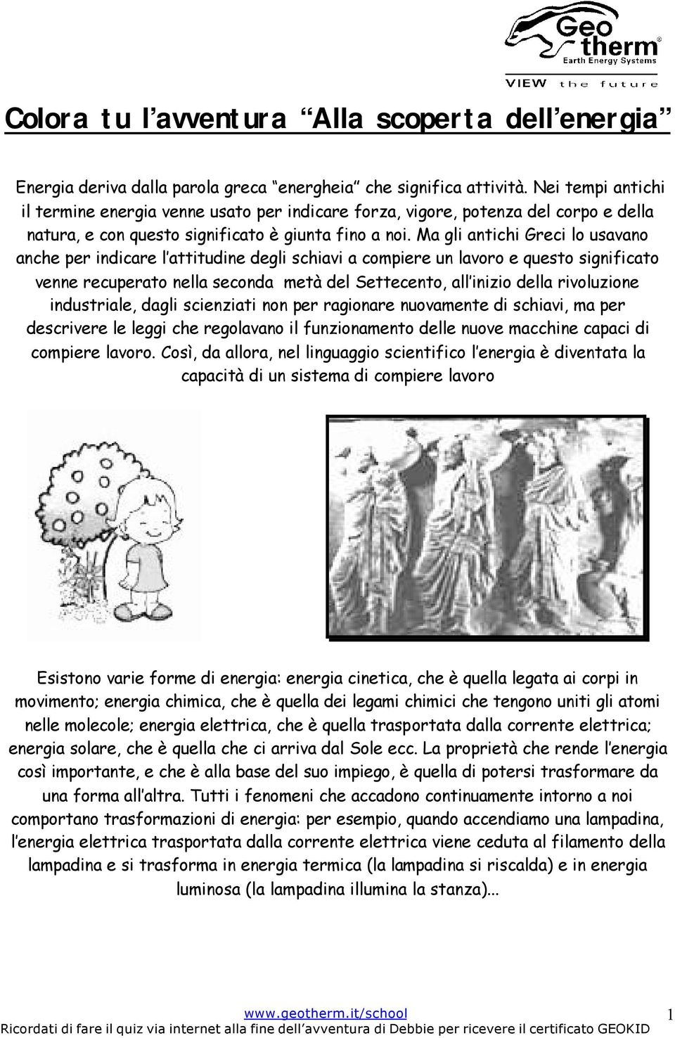 Ma gli antichi Greci lo usavano anche per indicare l attitudine degli schiavi a compiere un lavoro e questo significato venne recuperato nella seconda metà del Settecento, all inizio della