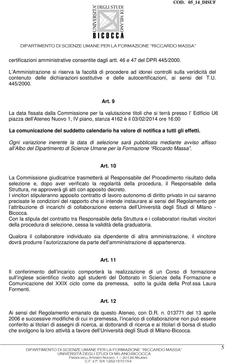 9 La data fissata dalla Commissione per la valutazione titoli che si terrà presso l Edificio U6 piazza dell Ateneo Nuovo 1, IV piano, stanza 4162 è il 03/02/2014 ore 16:00 La comunicazione del