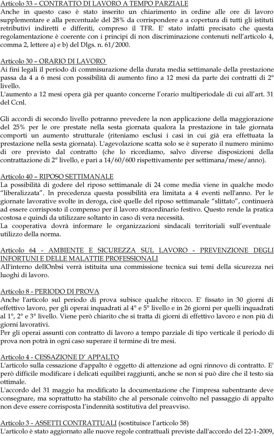 E' stato infatti precisato che questa regolamentazione è coerente con i principi di non discriminazione contenuti nell articolo 4, comma 2, lettere a) e b) del Dlgs. n. 61/2000.