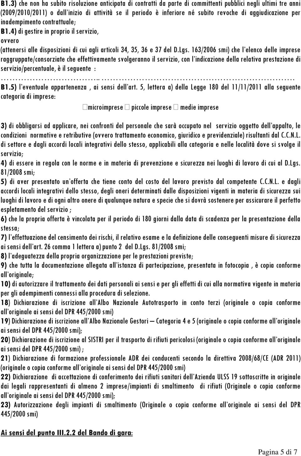 163/2006 smi) che l elenco delle imprese raggruppate/consorziate che effettivamente svolgeranno il servizio, con l indicazione della relativa prestazione di servizio/percentuale, è il seguente :... B1.