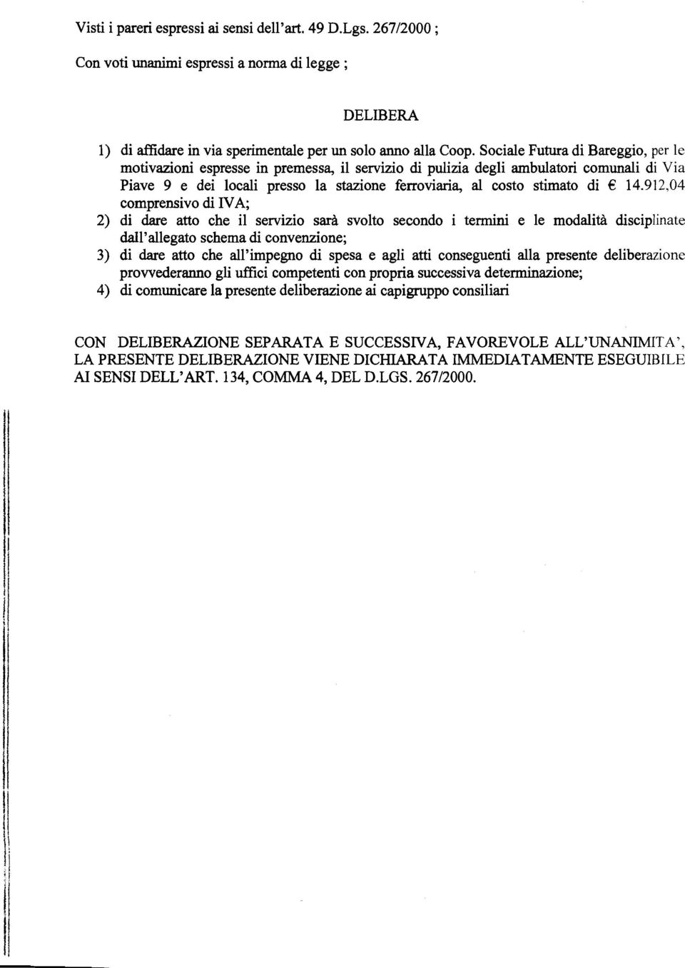 14.912,04 comprensivo di IVA; 2) di dare atto che il servizio sarà svolto secondo i termini e le modalità disciplinate dall'allegato schema di convenzione; 3) di dare atto che all'impegno di spesa e