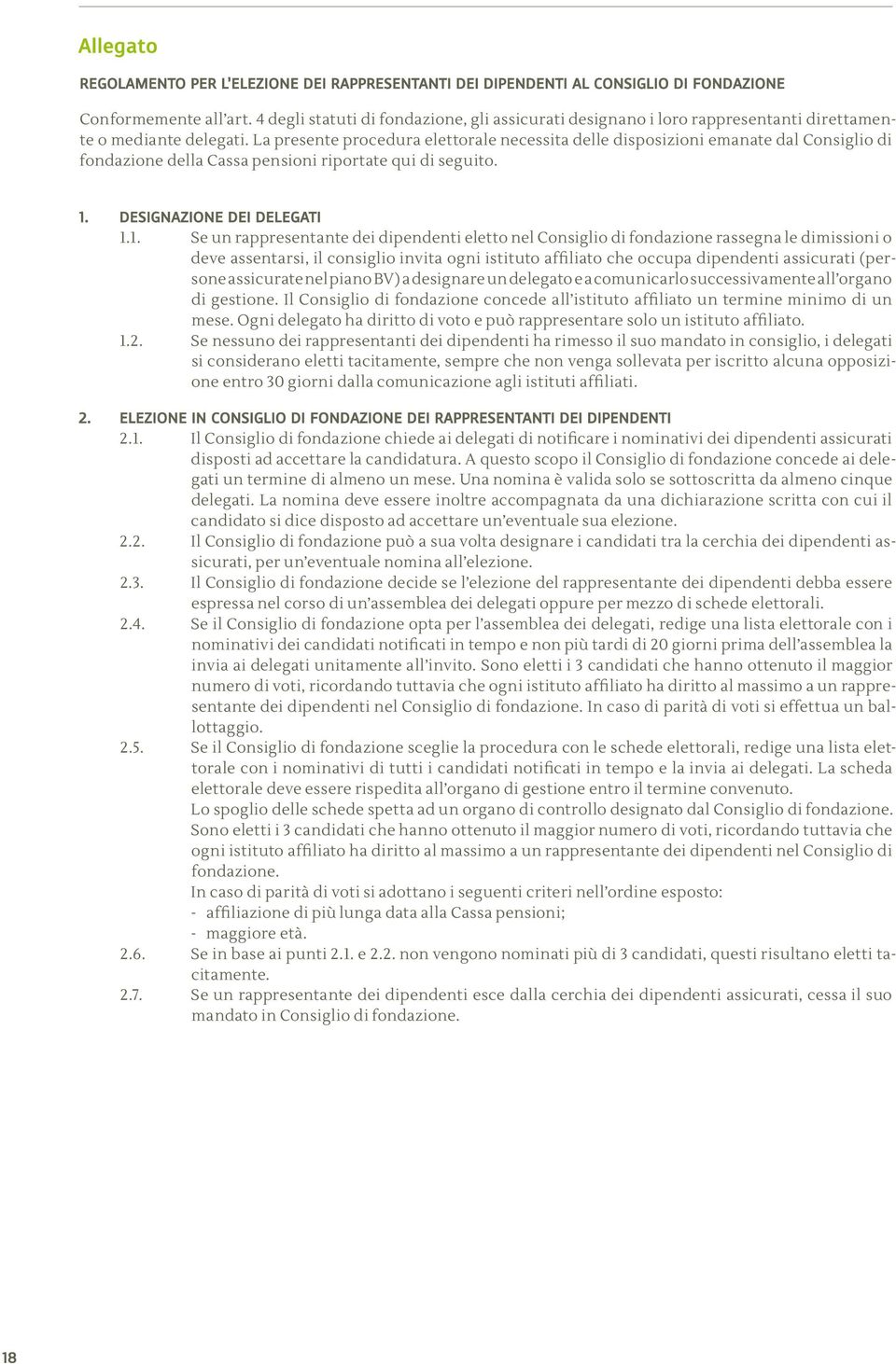 La presente procedura elettorale necessita delle disposizioni emanate dal Consiglio di fondazione della Cassa pensioni riportate qui di seguito. 1.