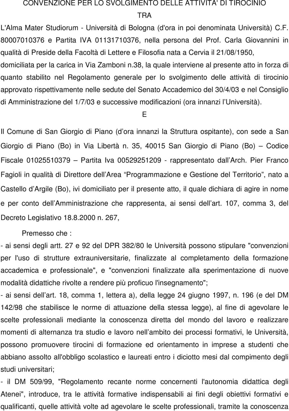 Carla Giovannini in qualità di Preside della Facoltà di Lettere e Filosofia nata a Cervia il 21/08/1950, domiciliata per la carica in Via Zamboni n.