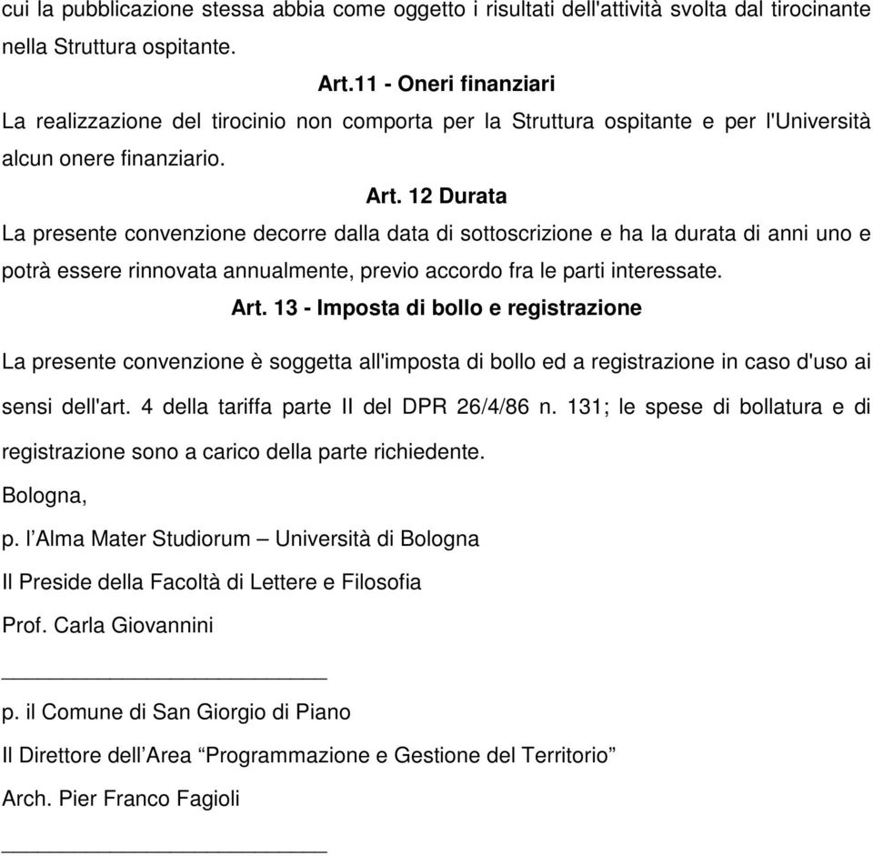 12 Durata La presente convenzione decorre dalla data di sottoscrizione e ha la durata di anni uno e potrà essere rinnovata annualmente, previo accordo fra le parti interessate. Art.