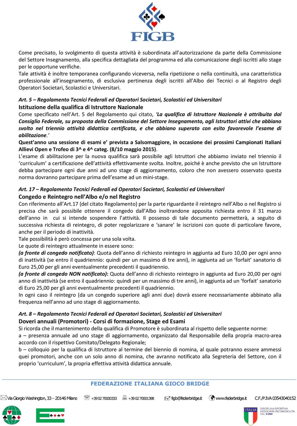 Tale attività è inoltre temporanea configurando viceversa, nella ripetizione o nella continuità, una caratteristica professionale all insegnamento, di esclusiva pertinenza degli iscritti all Albo dei