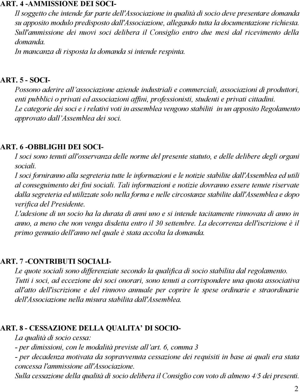 5 - SOCI- Possono aderire all associazione aziende industriali e commerciali, associazioni di produttori, enti pubblici o privati ed associazioni affini, professionisti, studenti e privati cittadini.