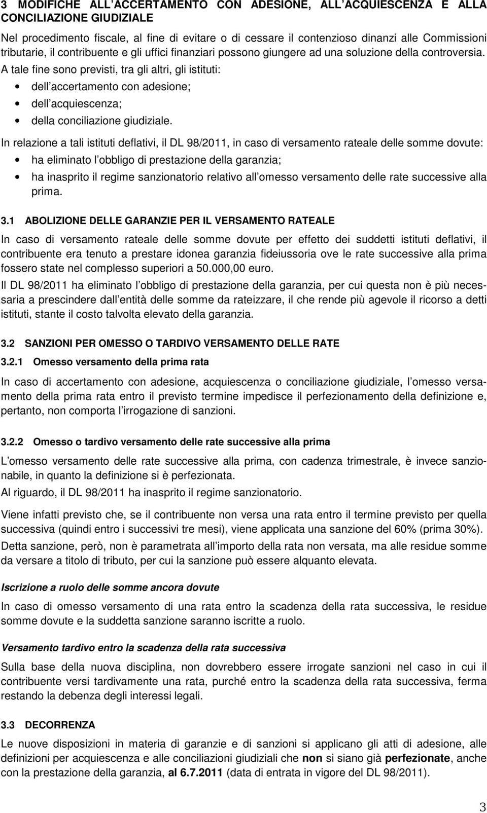 A tale fine sono previsti, tra gli altri, gli istituti: dell accertamento con adesione; dell acquiescenza; della conciliazione giudiziale.