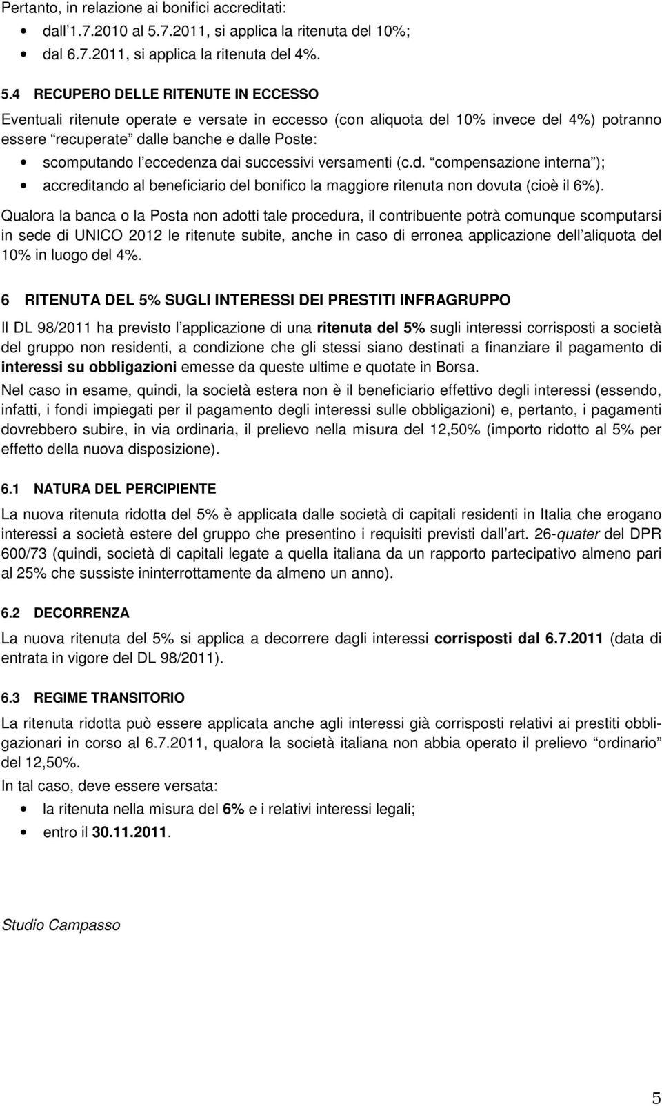 4 RECUPERO DELLE RITENUTE IN ECCESSO Eventuali ritenute operate e versate in eccesso (con aliquota del 10% invece del 4%) potranno essere recuperate dalle banche e dalle Poste: scomputando l