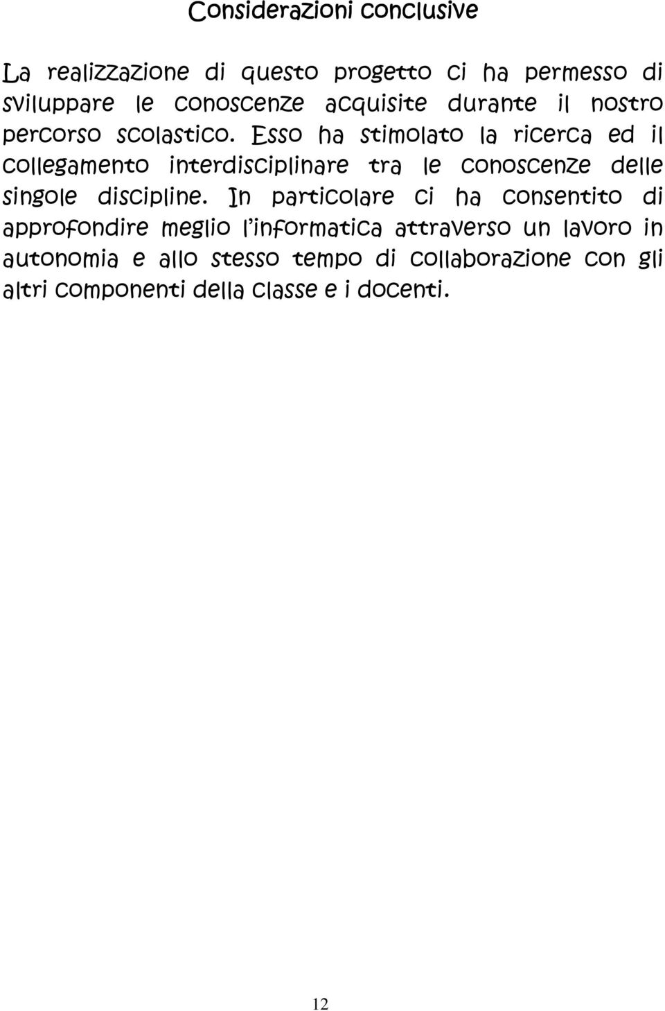 Esso ha stimolato la ricerca ed il collegamento interdisciplinare tra le conoscenze delle singole discipline.