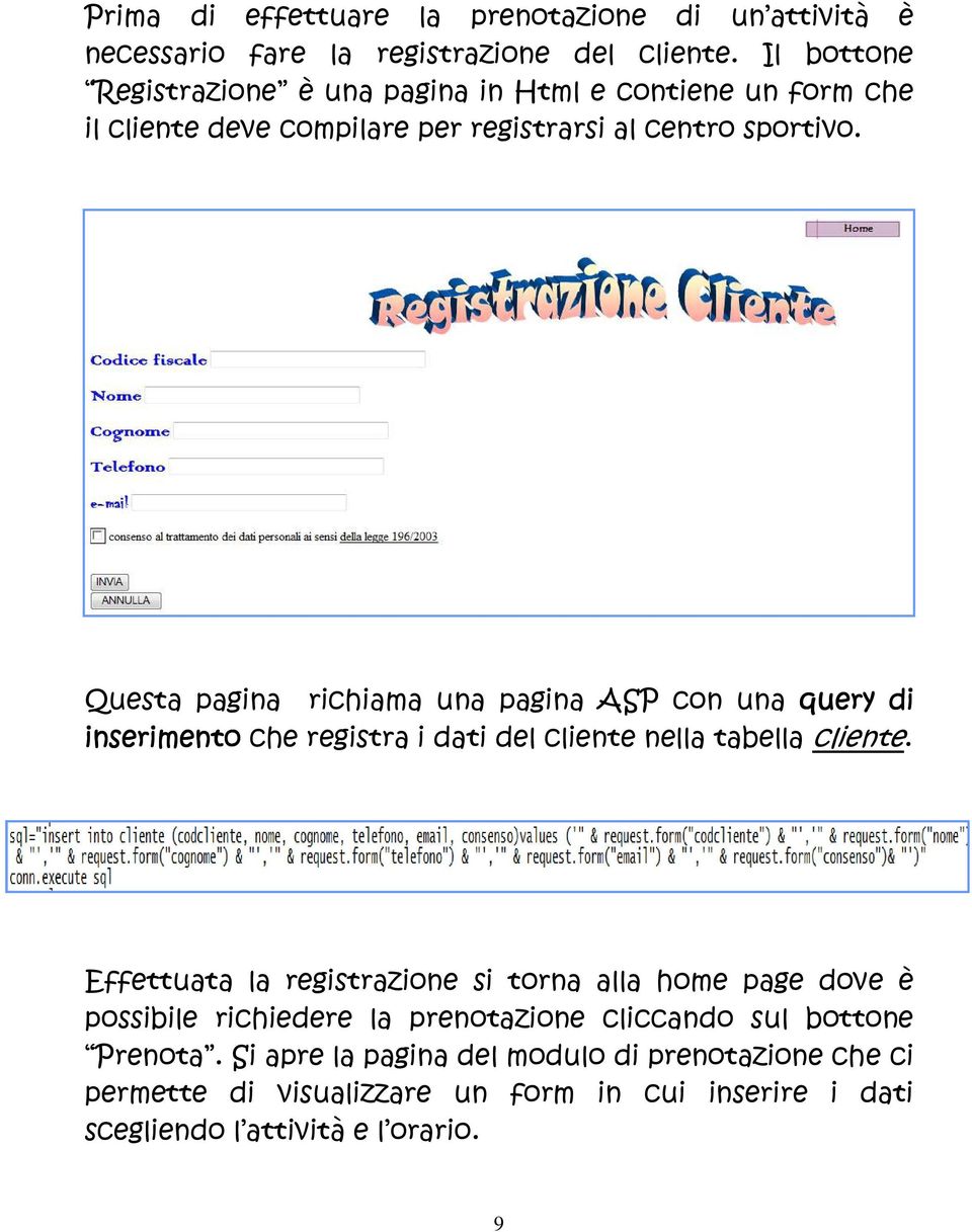 Questa pagina richiama una pagina ASP con una query di inserimento che registra i dati del cliente nella tabella cliente.