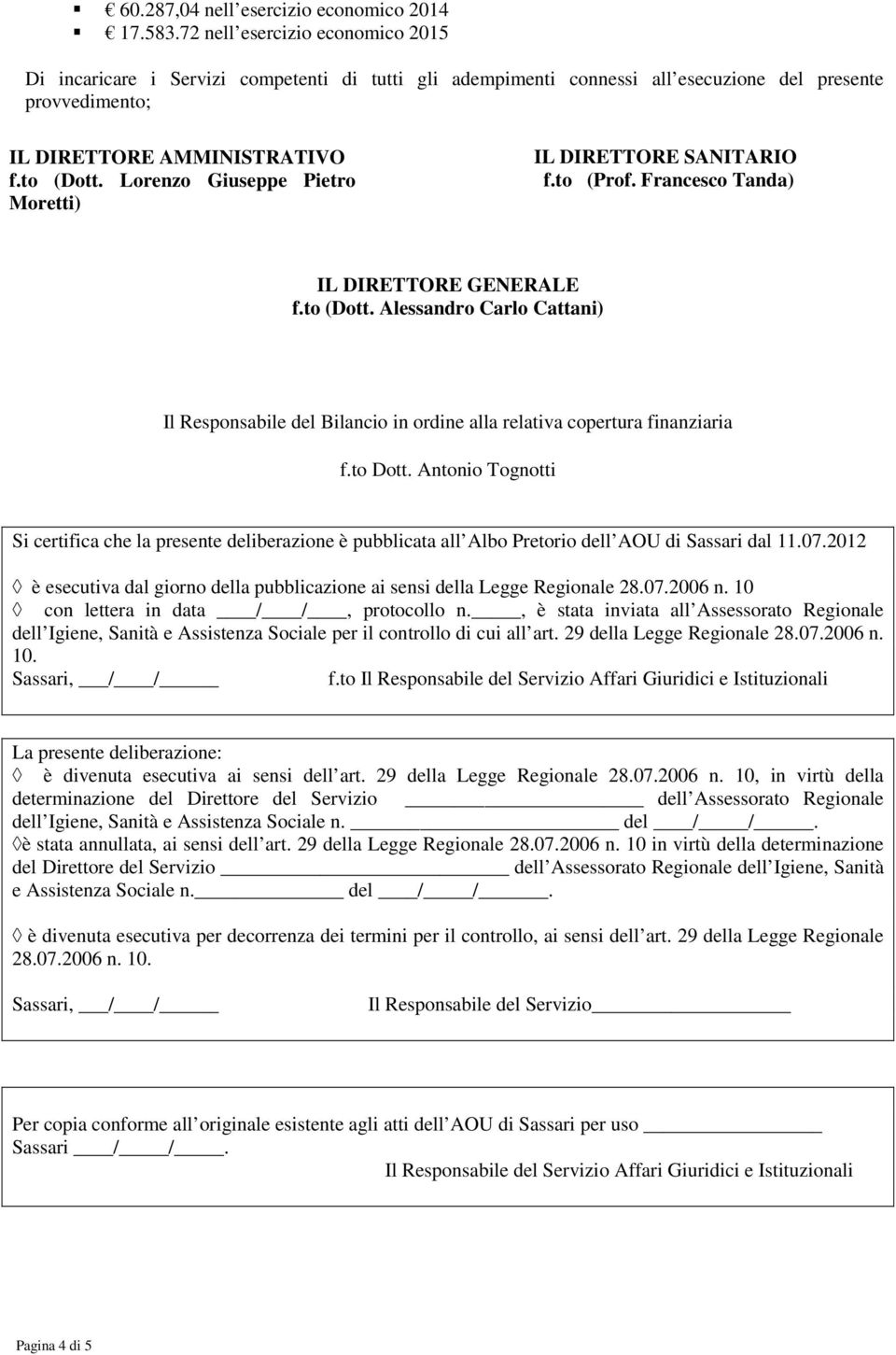 Lorenzo Giuseppe Pietro Moretti) IL DIRETTORE SANITARIO f.to (Prof. Francesco Tanda) IL DIRETTORE GENERALE f.to (Dott.