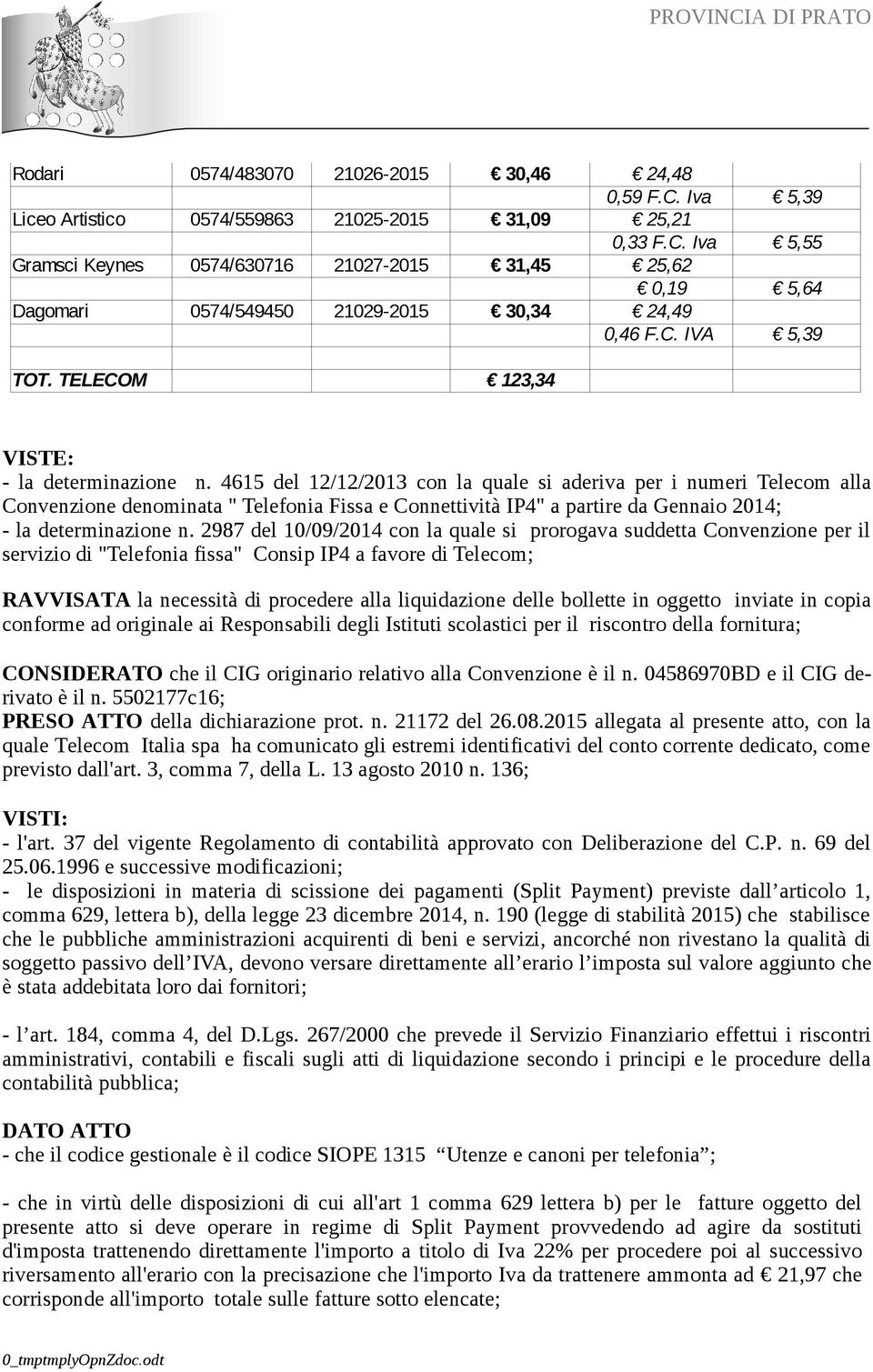 4615 del 12/12/2013 con la quale si aderiva per i numeri Telecom alla Convenzione denominata " Telefonia Fissa e Connettività IP4" a partire da Gennaio 2014; - la determinazione n.