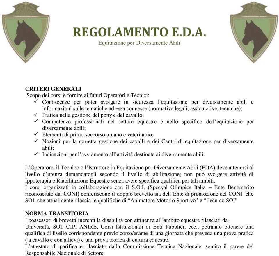 Equitazione per Diversamente Abili CRITERI GENERALI Scopo dei corsi è fornire ai futuri Operatori e Tecnici: Conoscenze per poter svolgere in sicurezza l equitazione per diversamente abili e