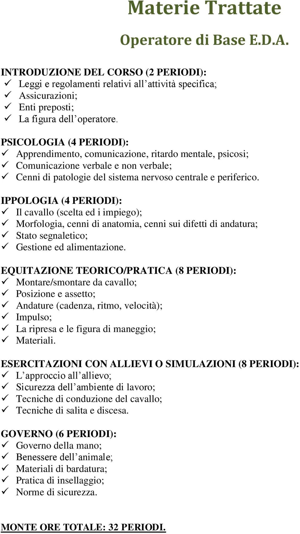 IPPOLOGIA (4 PERIODI): Il cavallo (scelta ed i impiego); Morfologia, cenni di anatomia, cenni sui difetti di andatura; Stato segnaletico; Gestione ed alimentazione.