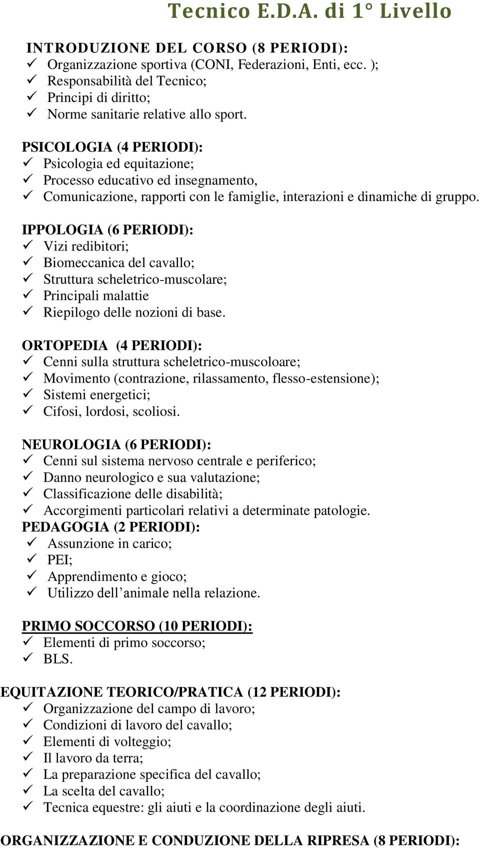 PSICOLOGIA (4 PERIODI): Psicologia ed equitazione; Processo educativo ed insegnamento, Comunicazione, rapporti con le famiglie, interazioni e dinamiche di gruppo.