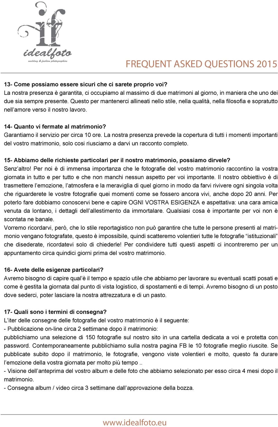 Garantiamo il servizio per circa 10 ore. La nostra presenza prevede la copertura di tutti i momenti importanti del vostro matrimonio, solo cosi riusciamo a darvi un racconto completo.