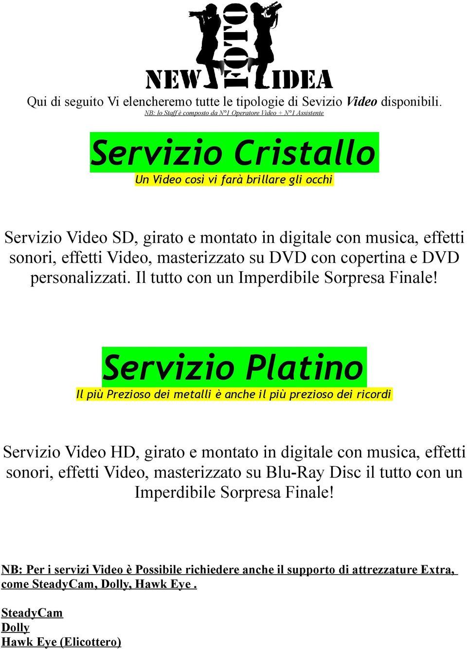 effetti Video, masterizzato su DVD con copertina e DVD personalizzati. Il tutto con un Imperdibile Sorpresa Finale!