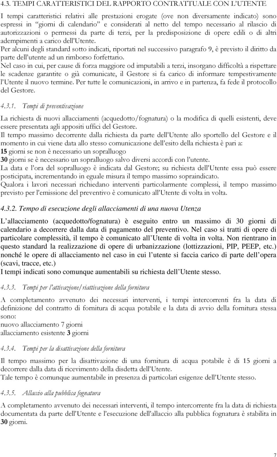 Per alcuni degli standard sotto indicati, riportati nel successivo paragrafo 9, è previsto il diritto da parte dell utente ad un rimborso forfettario.