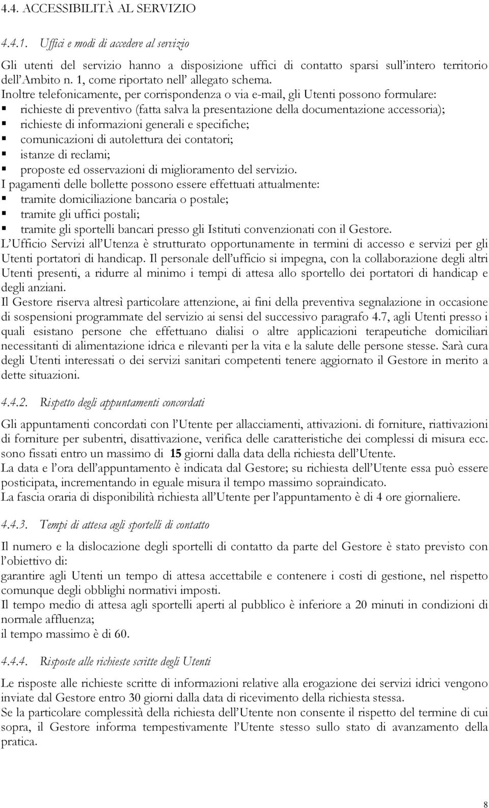 Inoltre telefonicamente, per corrispondenza o via e-mail, gli Utenti possono formulare: richieste di preventivo (fatta salva la presentazione della documentazione accessoria); richieste di