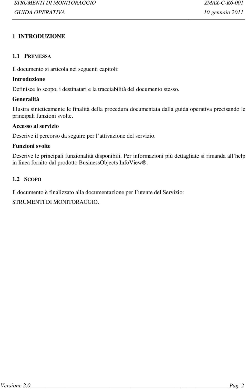 Accesso al servizio Descrive il percorso da seguire per l attivazione del servizio. Funzioni svolte Descrive le principali funzionalità disponibili.