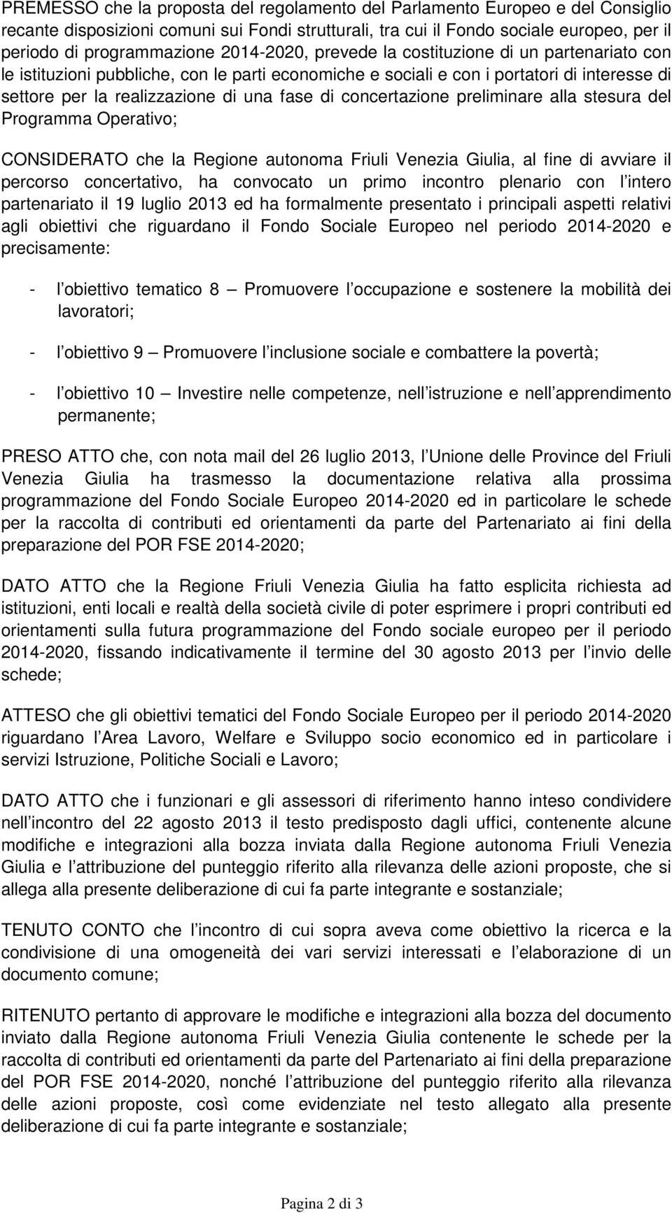 concertazione preliminare alla stesura del Programma Operativo; CONSIDERATO che la Regione autonoma Friuli Venezia Giulia, al fine di avviare il percorso concertativo, ha convocato un primo incontro