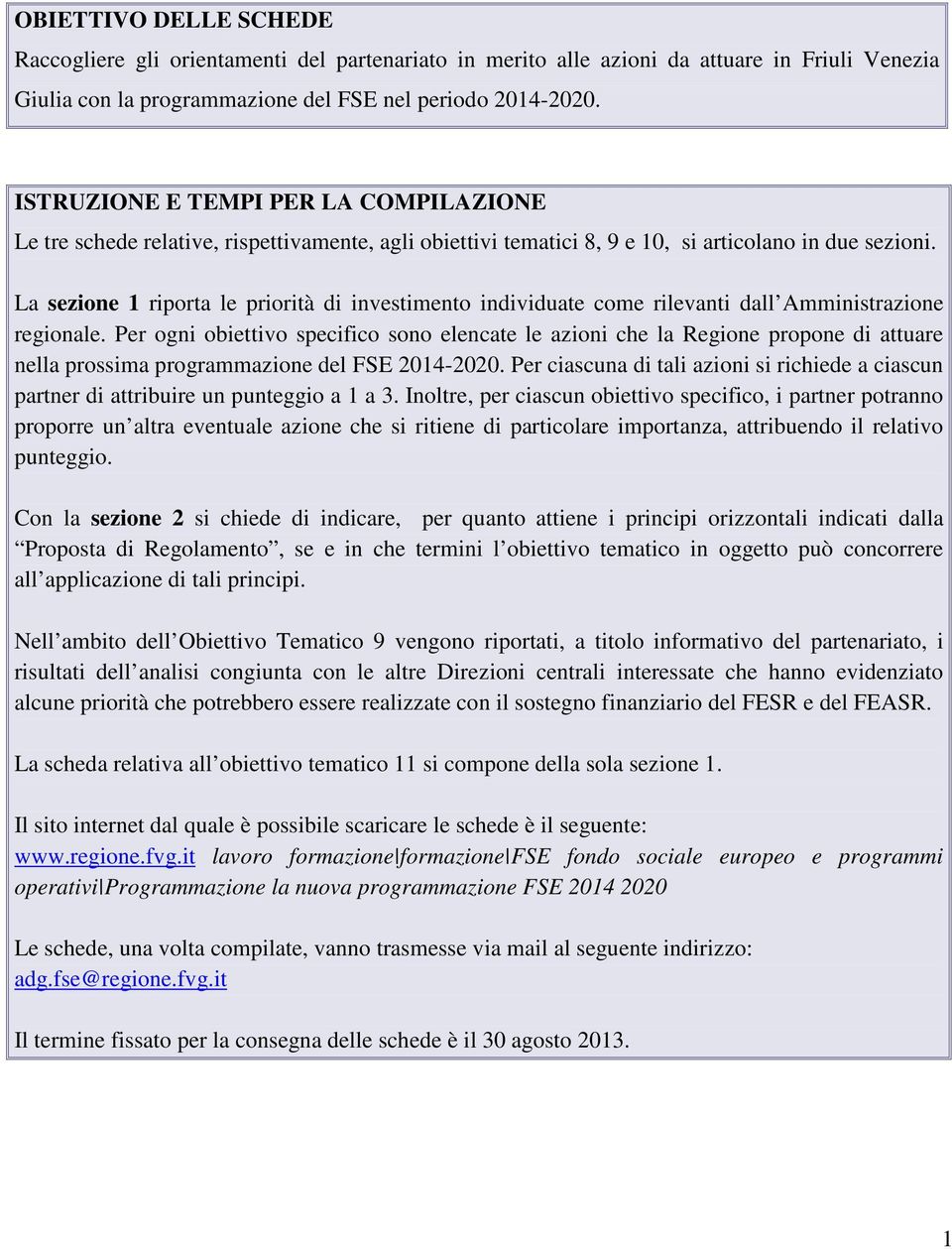 La sezione riporta le priorità di investimento individuate come rilevanti dall Amministrazione regionale.