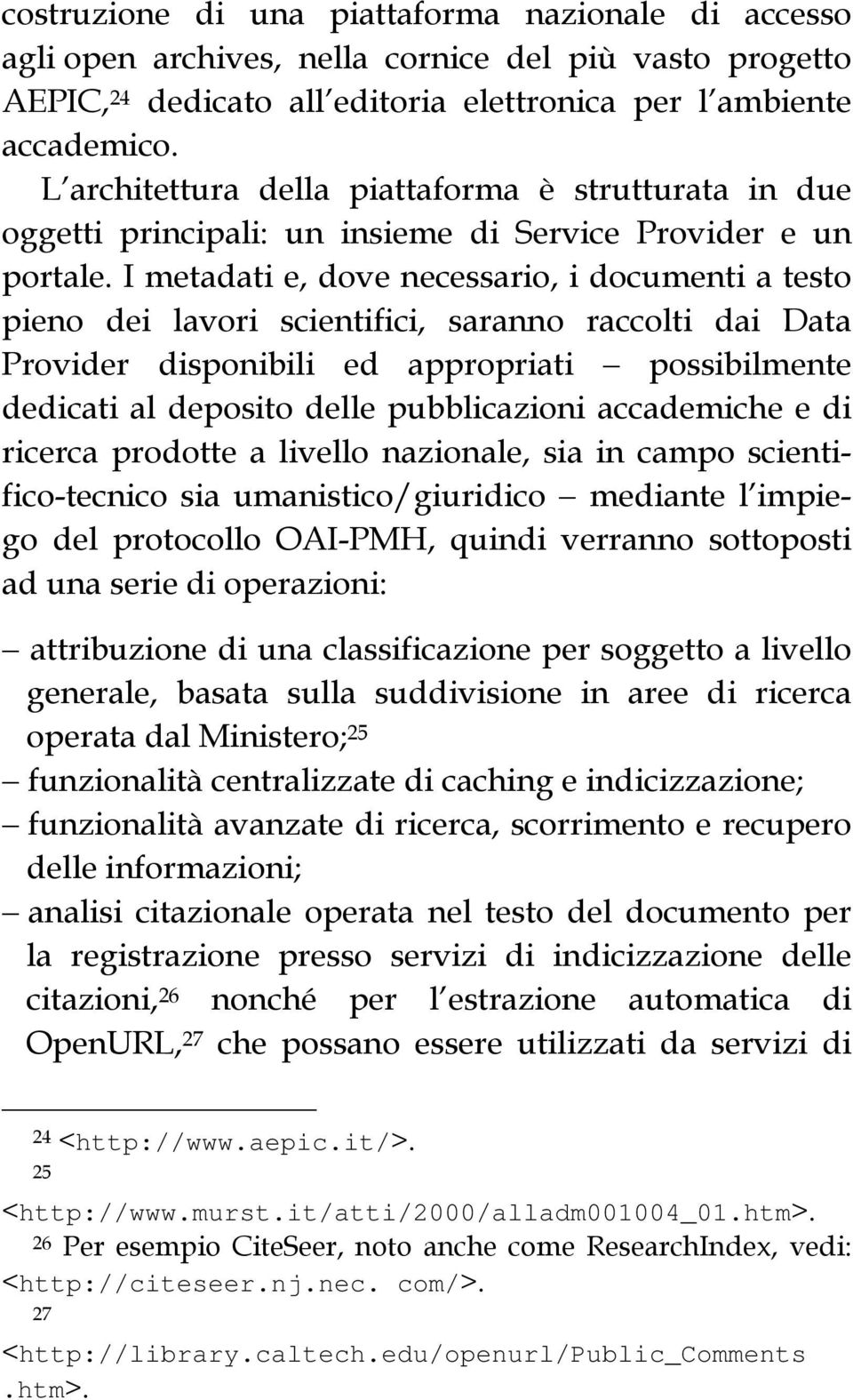 I metadati e, dove necessario, i documenti a testo pieno dei lavori scientifici, saranno raccolti dai Data Provider disponibili ed appropriati possibilmente dedicati al deposito delle pubblicazioni