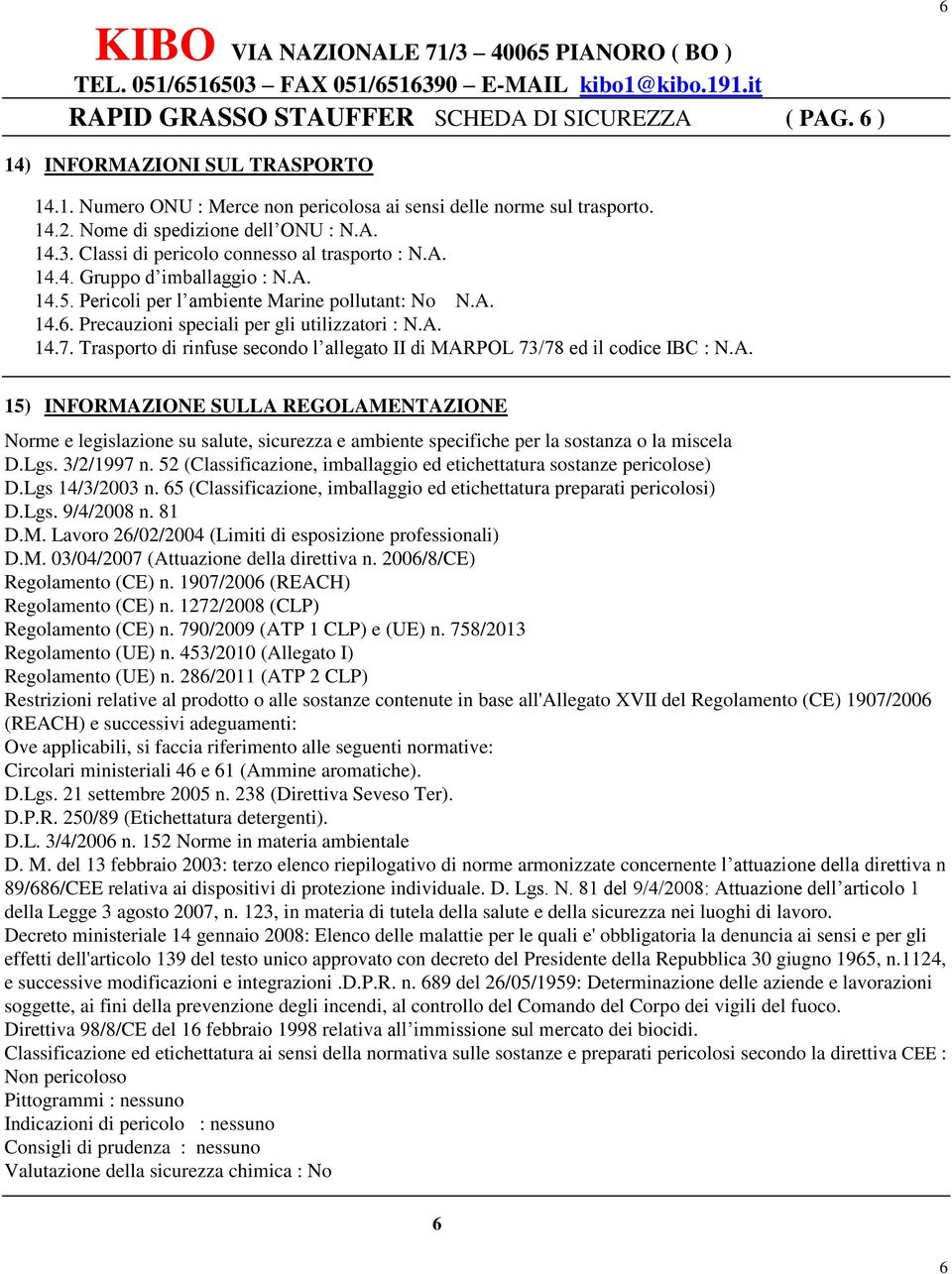 A. 14.7. Trasporto di rinfuse secondo l allegato II di MARPOL 73/78 ed il codice IBC : N.A. 15) INFORMAZIONE SULLA REGOLAMENTAZIONE Norme e legislazione su salute, sicurezza e ambiente specifiche per la sostanza o la miscela D.