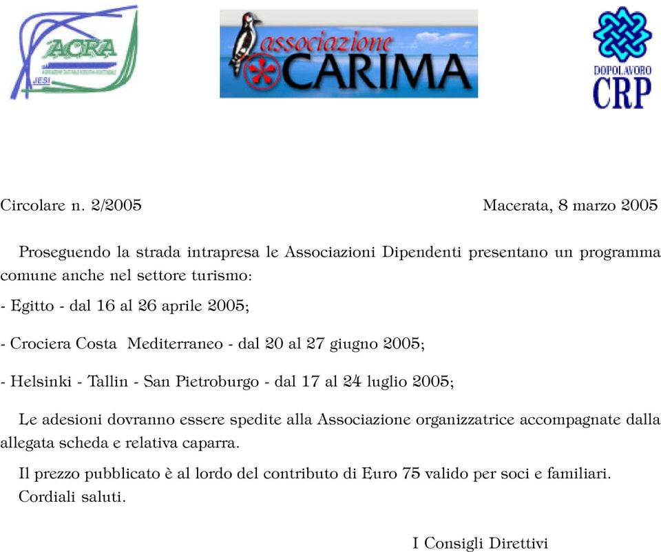 turismo: - Egitto - dal 16 al 26 aprile 2005; - Crociera Costa Mediterraneo - dal 20 al 27 giugno 2005; - Helsinki - Tallin - San Pietroburgo