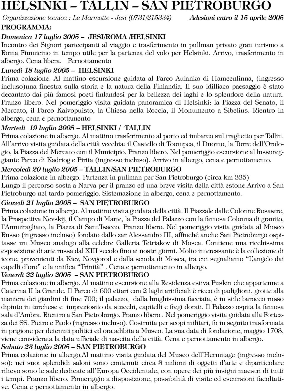 Pernottamento Lunedì 18 luglio 2005 HELSINKI Prima colazione. Al mattino escursione guidata al Parco Aulanko di Hameenlinna, (ingresso incluso)una finestra sulla storia e la natura della Finlandia.