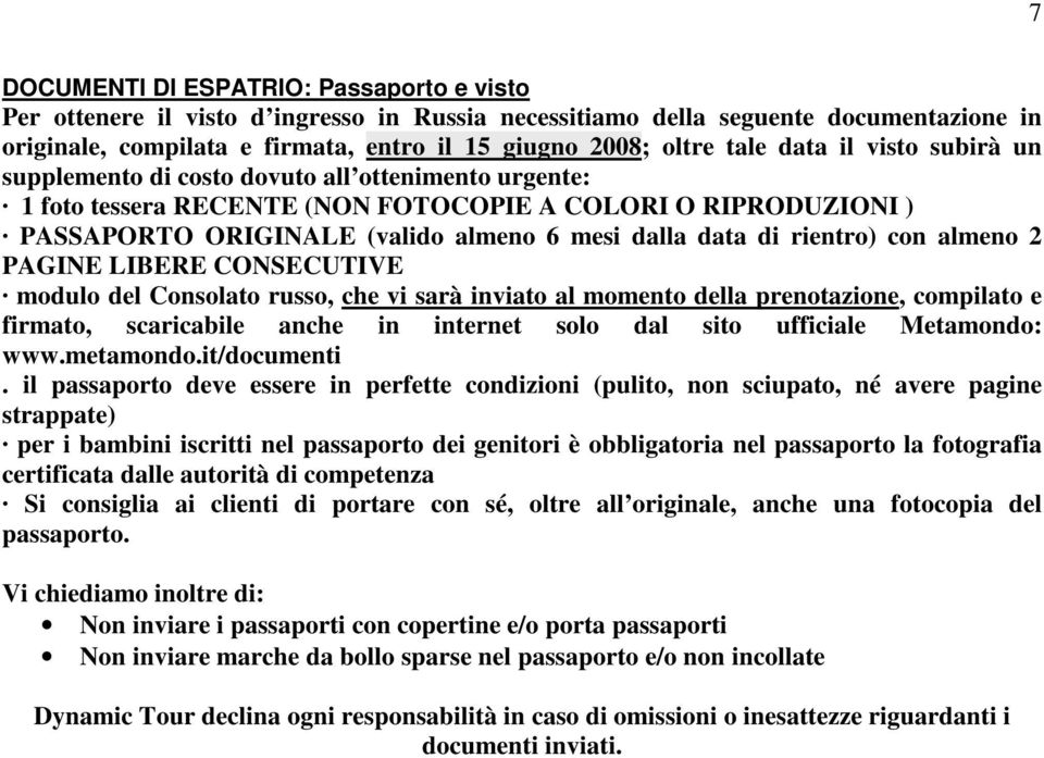 di rientro) con almeno 2 PAGINE LIBERE CONSECUTIVE modulo del Consolato russo, che vi sarà inviato al momento della prenotazione, compilato e firmato, scaricabile anche in internet solo dal sito