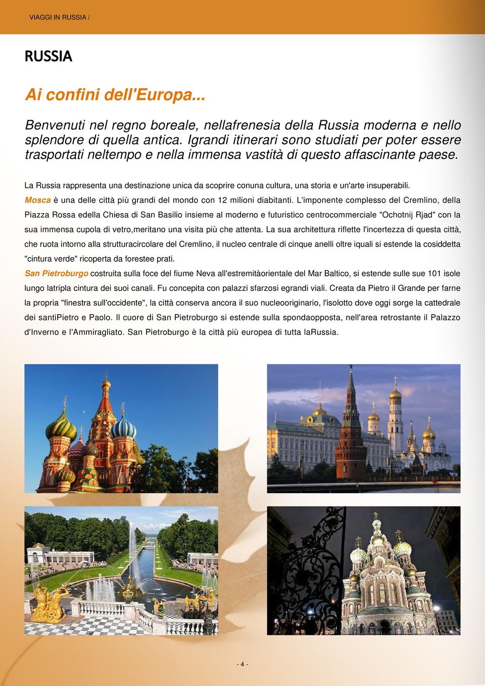 La Russia rappresenta una destinazione unica da scoprire conuna cultura, una storia e un'arte insuperabili. Mosca è una delle città più grandi del mondo con 12 milioni diabitanti.