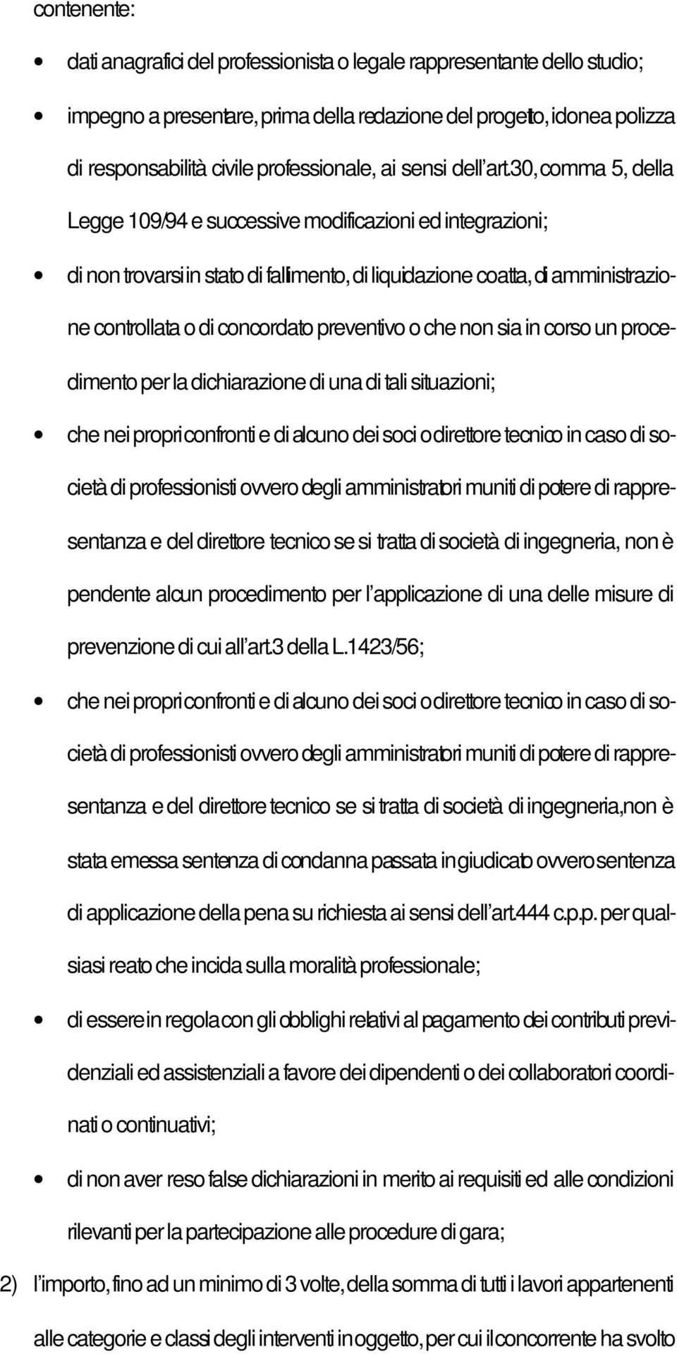 30, comma 5, della Legge 109/94 e successive modificazioni ed integrazioni; di non trovarsi in stato di fallimento, di liquidazione coatta, di amministrazione controllata o di concordato preventivo o