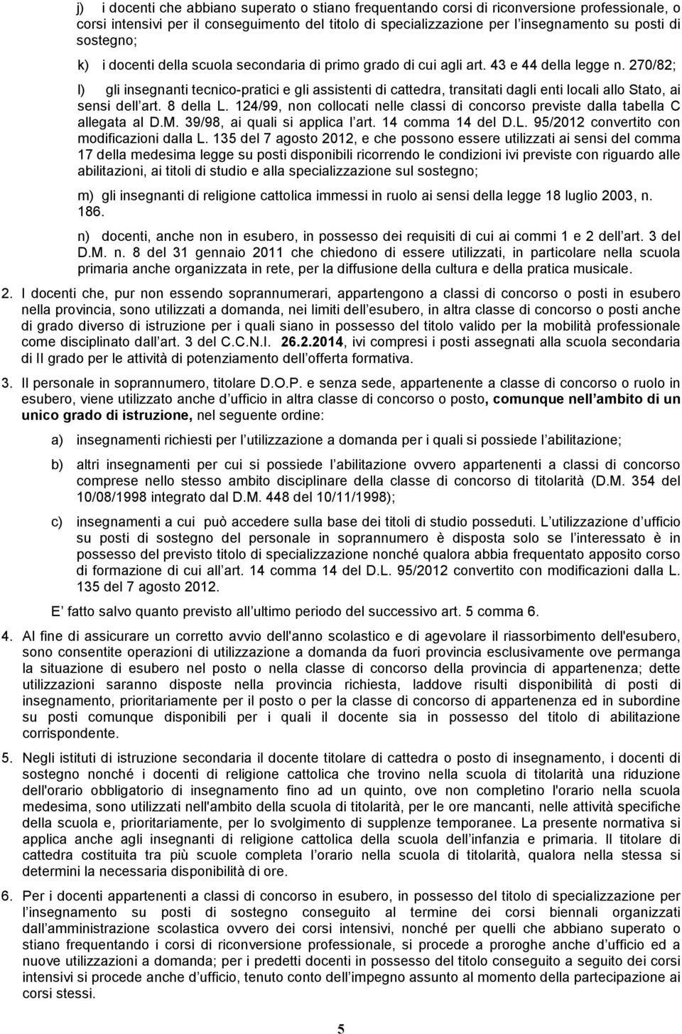 270/82; l) gli insegnanti tecnico-pratici e gli assistenti di cattedra, transitati dagli enti locali allo Stato, ai sensi dell art. 8 della L.