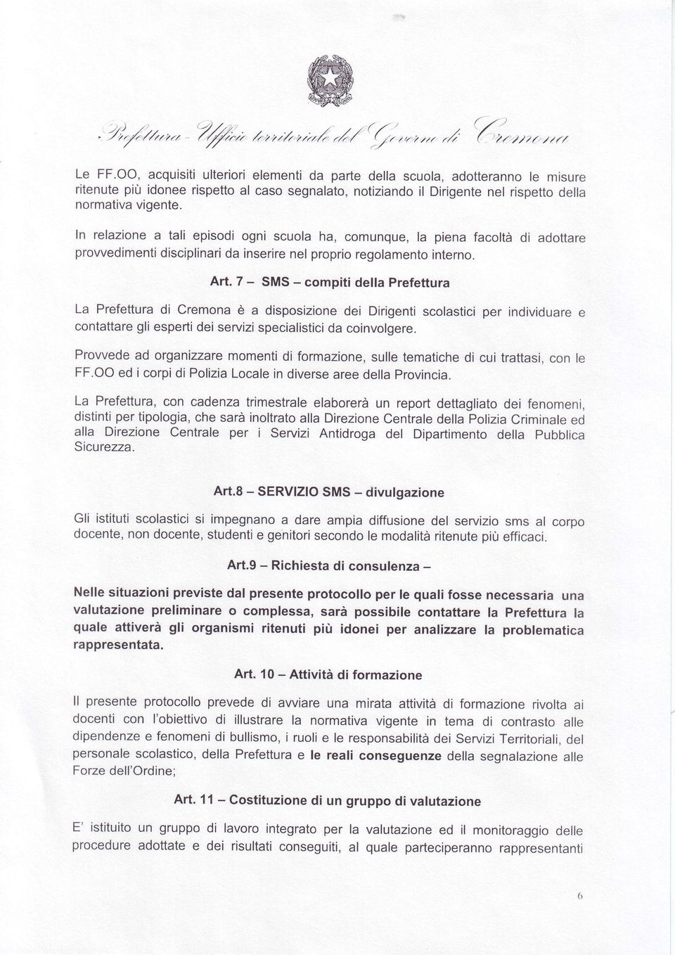 In relazione a tali episodi ogni scuola ha, comunque, la piena facolta di adottare prowedimenti disciplinari da inserire nel proprio regolamento interno. Art.