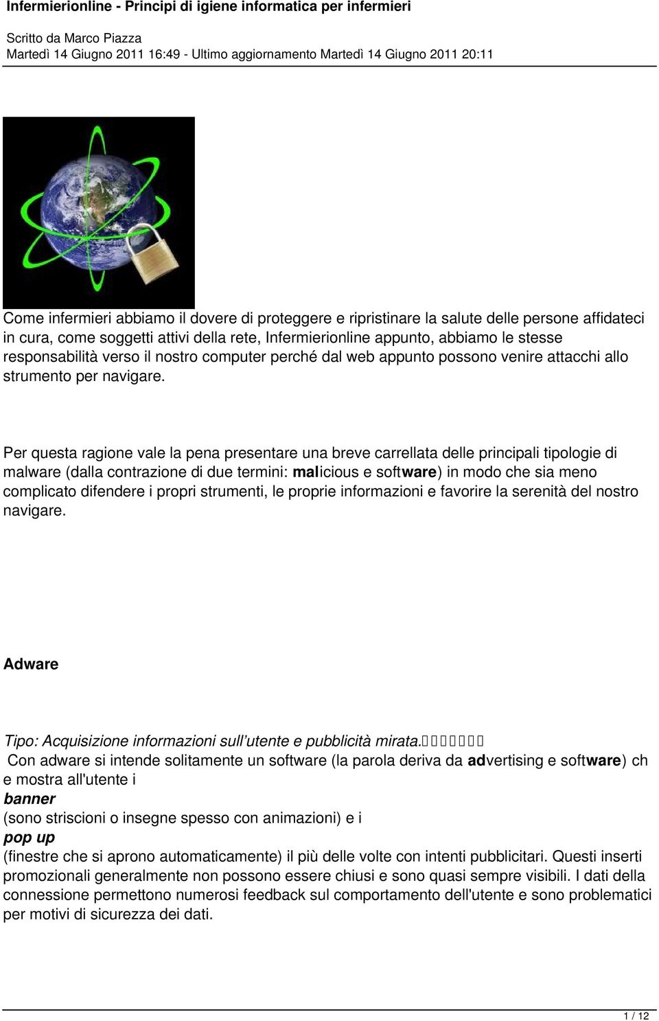 Per questa ragione vale la pena presentare una breve carrellata delle principali tipologie di malware (dalla contrazione di due termini: malicious e software) in modo che sia meno complicato