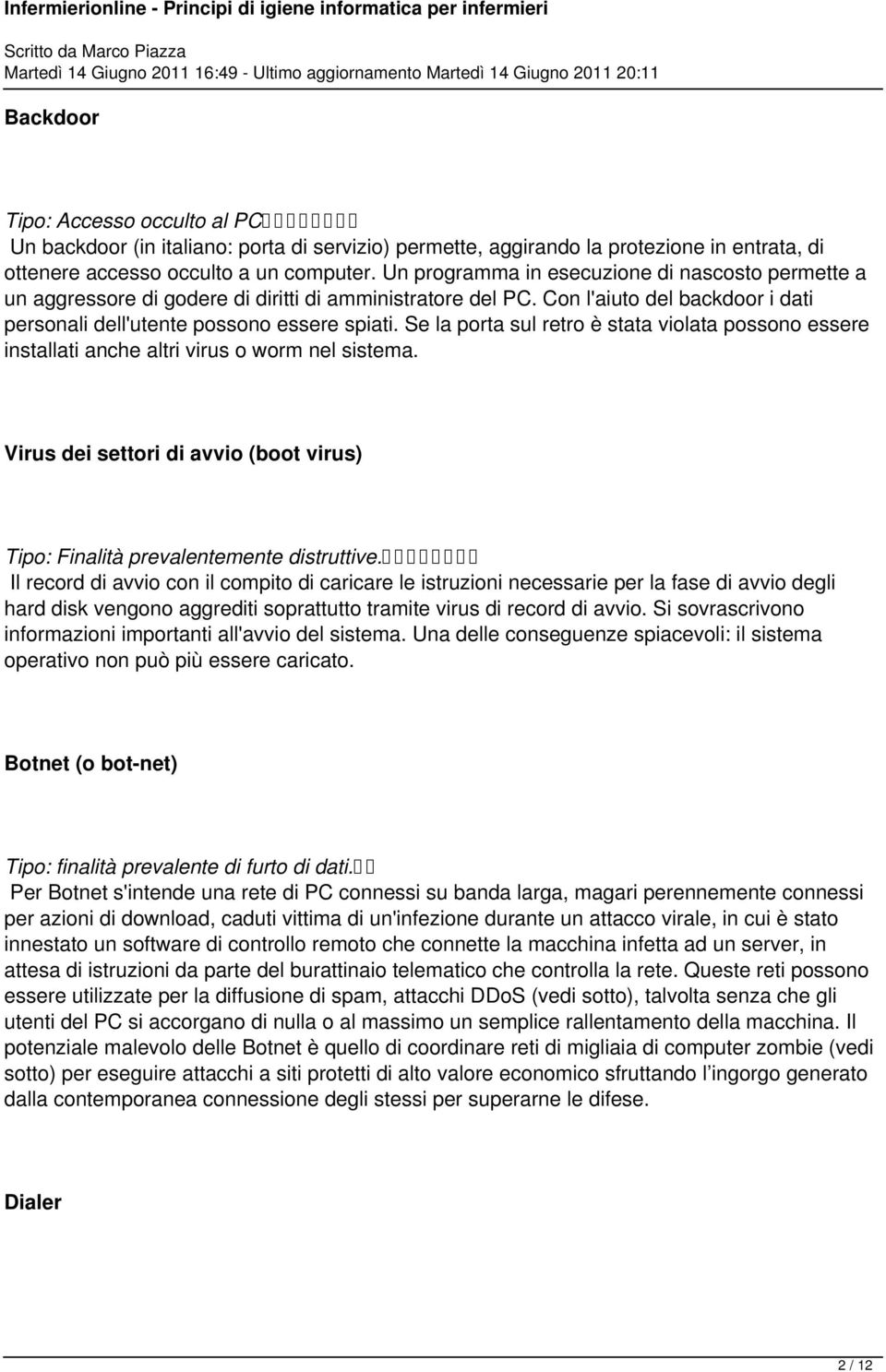 Se la porta sul retro è stata violata possono essere installati anche altri virus o worm nel sistema. Virus dei settori di avvio (boot virus) Tipo: Finalità prevalentemente distruttive.