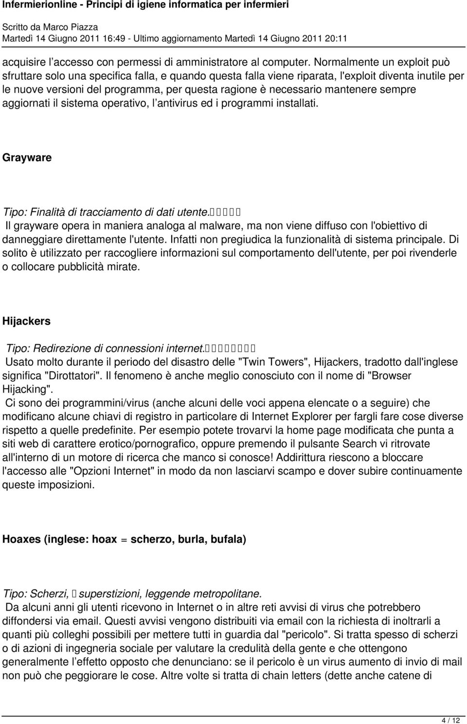 mantenere sempre aggiornati il sistema operativo, l antivirus ed i programmi installati. Grayware Tipo: Finalità di tracciamento di dati utente.