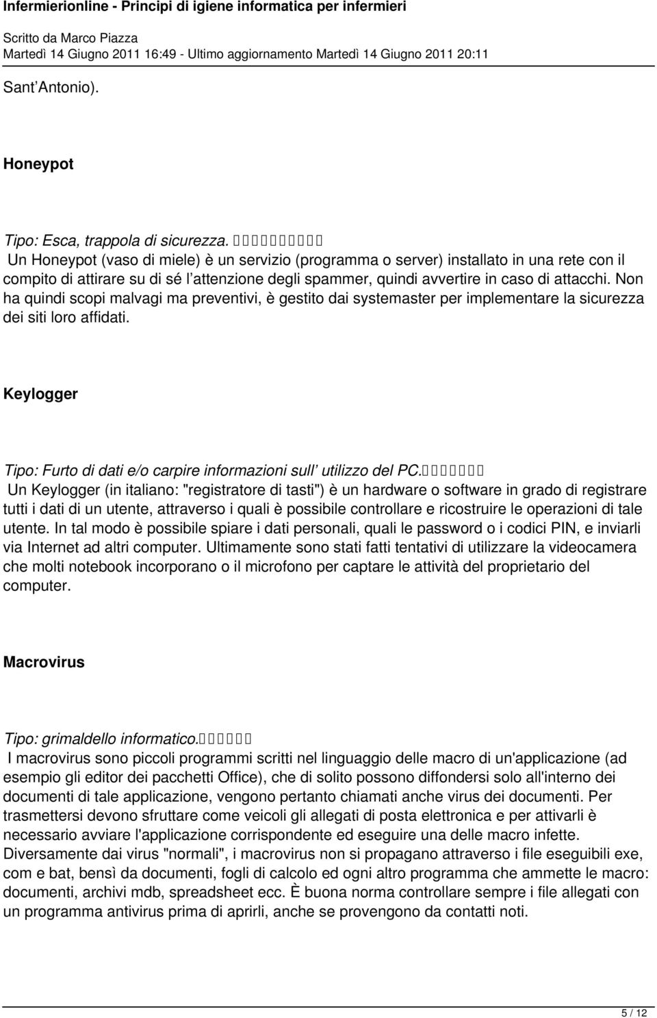 Non ha quindi scopi malvagi ma preventivi, è gestito dai systemaster per implementare la sicurezza dei siti loro affidati. Keylogger Tipo: Furto di dati e/o carpire informazioni sull utilizzo del PC.