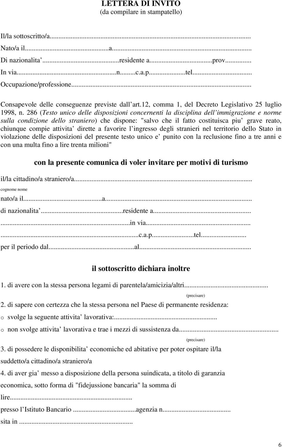 286 (Testo unico delle disposizioni concernenti la disciplina dell immigrazione e norme sulla condizione dello straniero) che dispone: "salvo che il fatto costituisca piu grave reato, chiunque compie