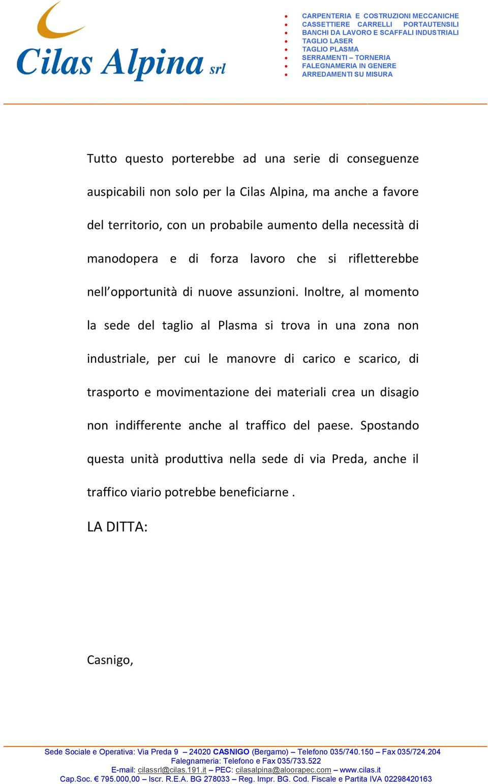 Inoltre, al momento la sede del taglio al Plasma si trova in una zona non industriale, per cui le manovre di carico e scarico, di trasporto e