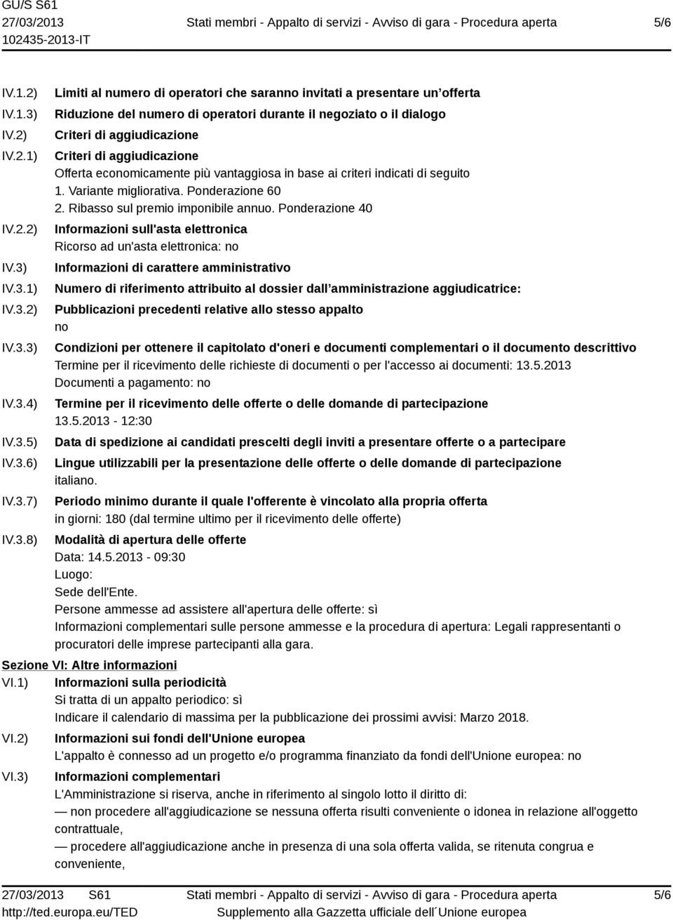 IV.3.1) IV.3.2) IV.3.3) IV.3.4) IV.3.5) IV.3.6) IV.3.7) IV.3.8) Limiti al numero di operatori che saranno invitati a presentare un offerta Riduzione del numero di operatori durante il negoziato o il