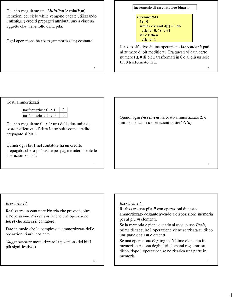 9 ncremento d un contatore bnaro Increment(A) 0 whle < k and A[] = do A[] 0, + f < k then A[] Il costo effettvo d una operazone Increment èpar al numero d bt modfcat.