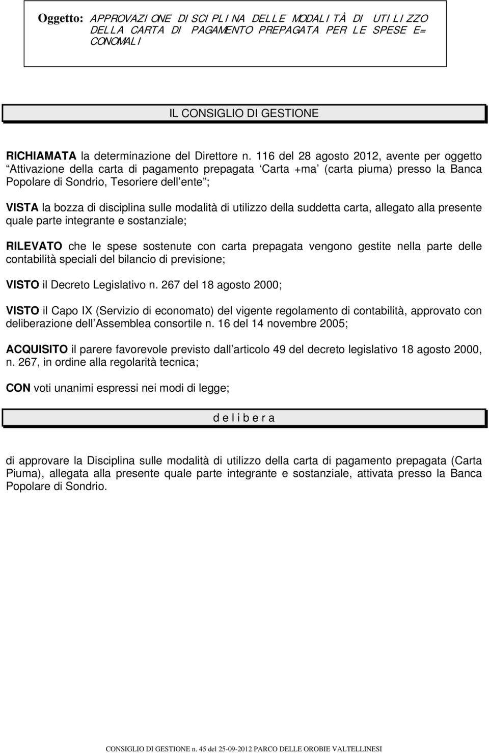 disciplina sulle modalità di utilizzo della suddetta carta, allegato alla presente quale parte integrante e sostanziale; RILEVATO che le spese sostenute con carta prepagata vengono gestite nella