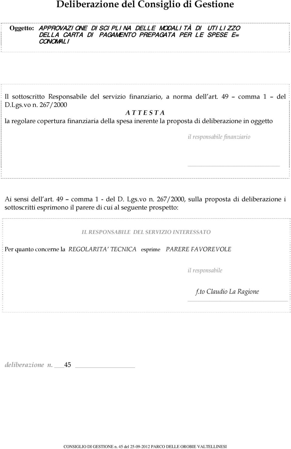 267/2000 A T T E S T A la regolare copertura finanziaria della spesa inerente la proposta di deliberazione in oggetto il responsabile finanziario Ai sensi dell art.