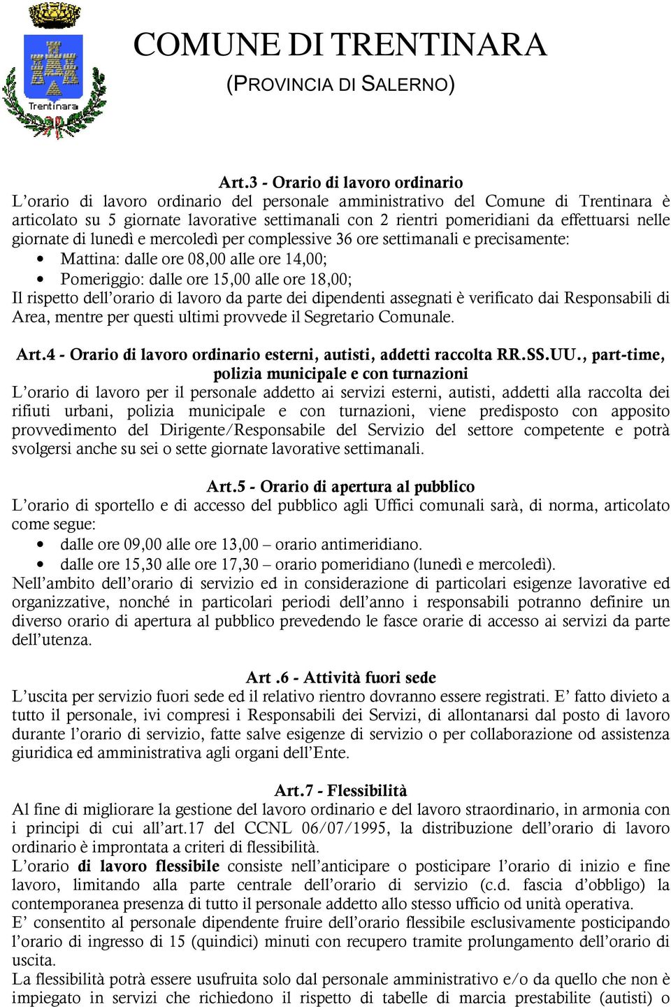 dell orario di lavoro da parte dei dipendenti assegnati è verificato dai Responsabili di Area, mentre per questi ultimi provvede il Segretario Comunale. Art.