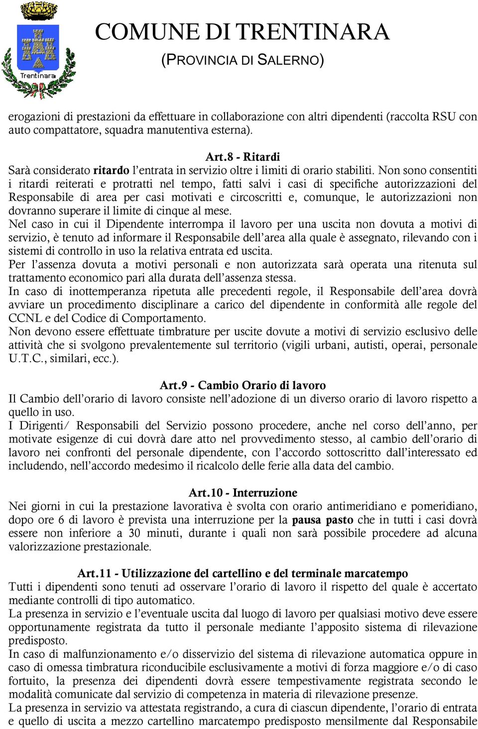 Non sono consentiti i ritardi reiterati e protratti nel tempo, fatti salvi i casi di specifiche autorizzazioni del Responsabile di area per casi motivati e circoscritti e, comunque, le autorizzazioni