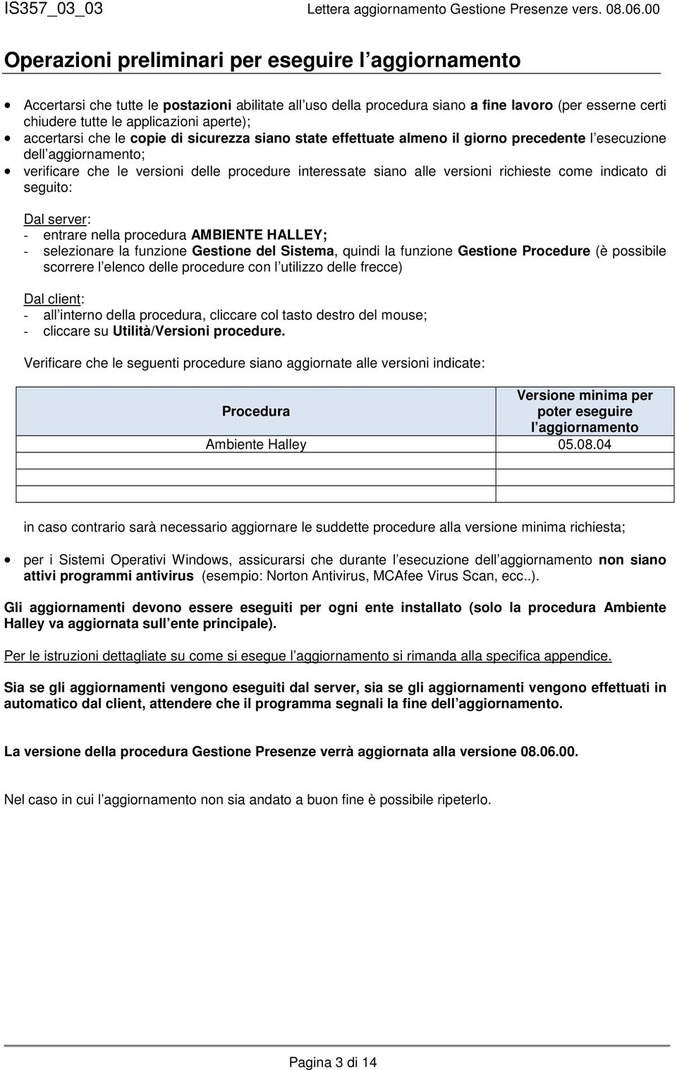 richieste come indicato di seguito: Dal server: - entrare nella procedura AMBIENTE HALLEY; - selezionare la funzione Gestione del Sistema, quindi la funzione Gestione Procedure (è possibile scorrere