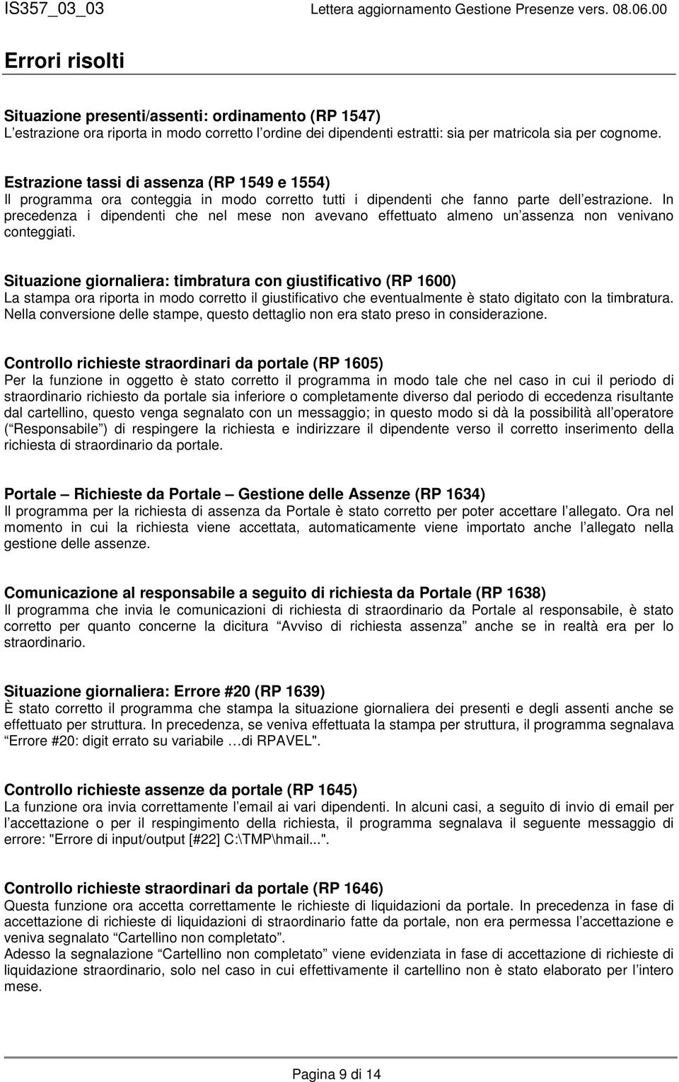 In precedenza i dipendenti che nel mese non avevano effettuato almeno un assenza non venivano conteggiati.