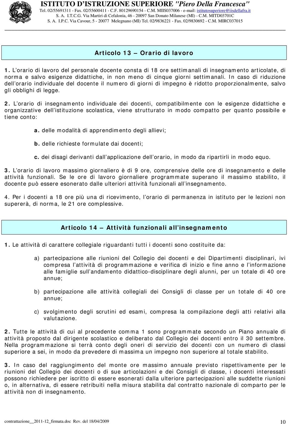 In caso di riduzione dell orario individuale del docente il numero di giorni di impegno è ridotto proporzionalmente, salvo gli obblighi di legge. 2.